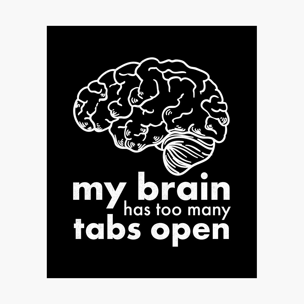 Outline of a brain with this phrase saying: My brain has too many tabs open